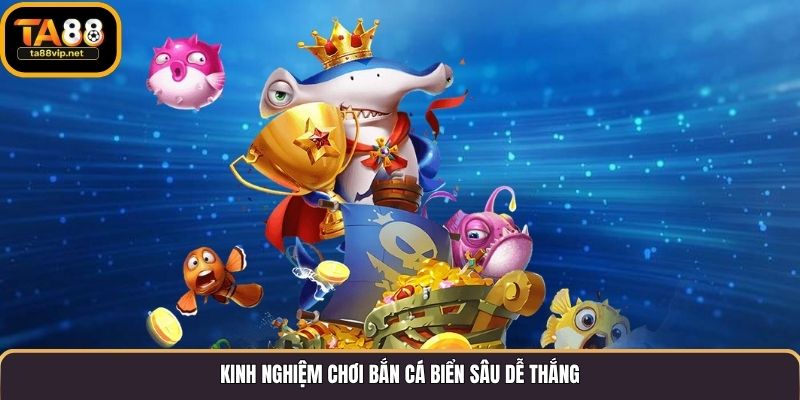 Kinh nghiệm chơi bắn cá biển sâu dễ thắng