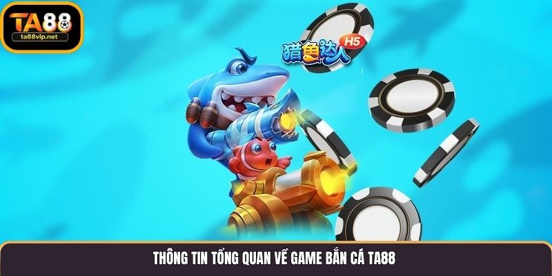 Thông tin tổng quan về game bắn cá TA88