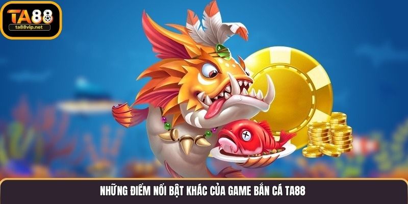 Những điểm nổi bật khác của game bắn cá TA88