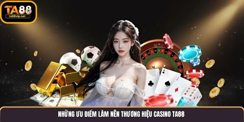 Những ưu điểm làm nên thương hiệu casino TA88