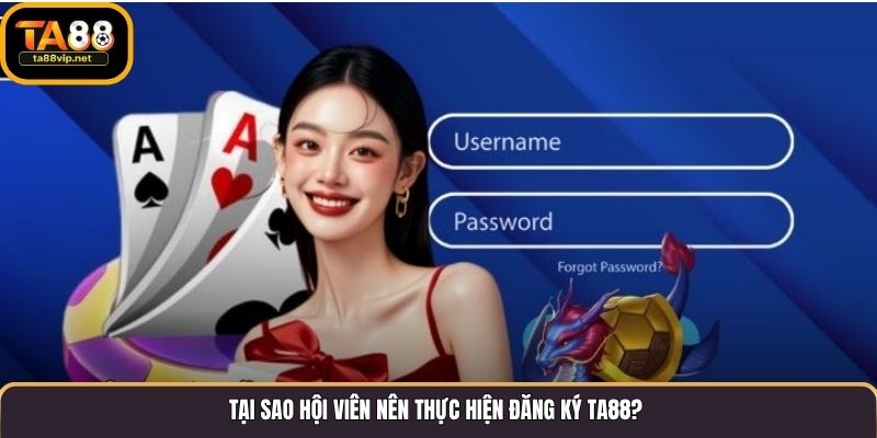 Tại sao hội viên nên thực hiện đăng ký TA88?