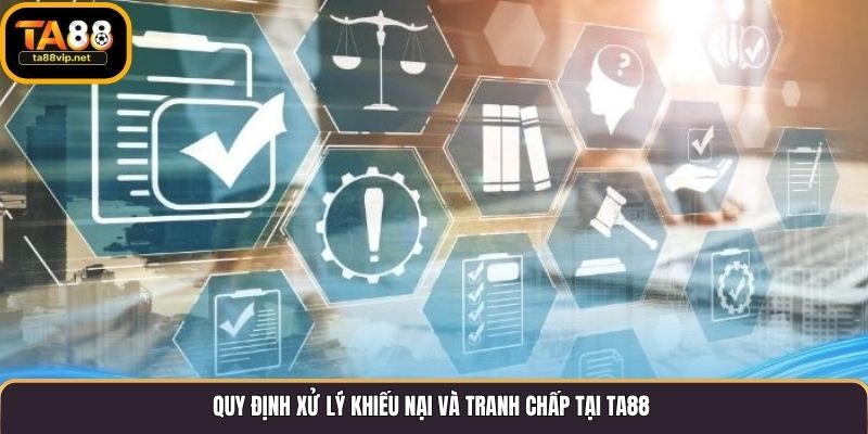 Quy định xử lý khiếu nại và tranh chấp tại TA88