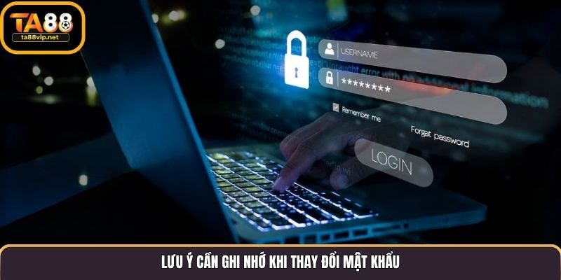 Lưu ý cần ghi nhớ khi thay đổi mật khẩu
