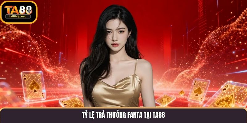 Tỷ lệ trả thưởng Fanta tại TA88