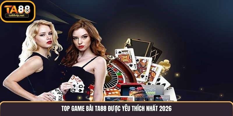 Top game bài TA88 được yêu thích nhất 2026