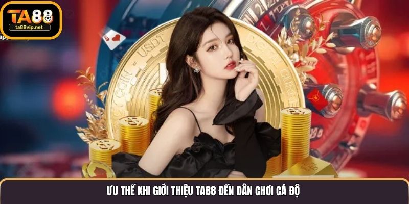 Ưu thế khi giới thiệu TA88 đến dân chơi cá độ