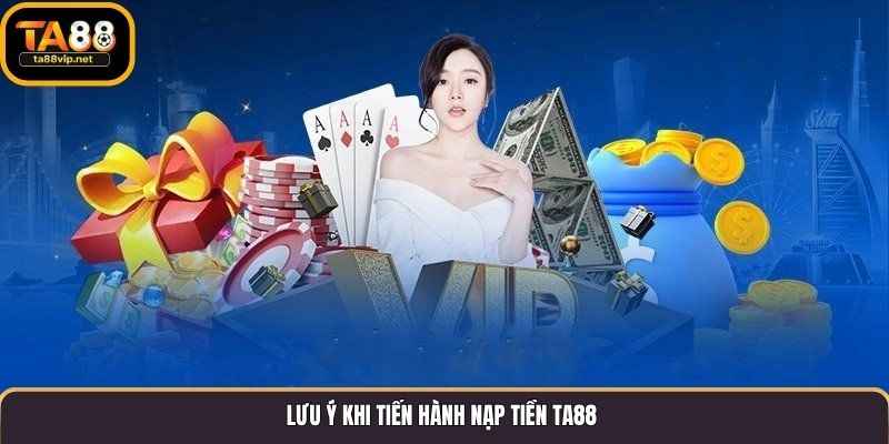 Lưu ý khi tiến hành nạp tiền TA88