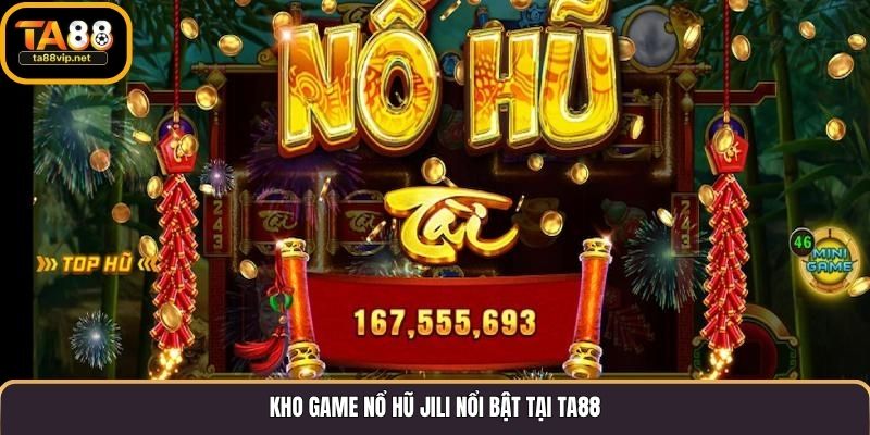 Kho game nổ hũ Jili nổi bật tại TA88