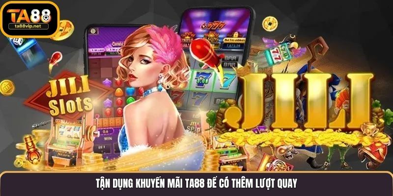 Tận dụng khuyến mãi TA88 để có thêm lượt quay