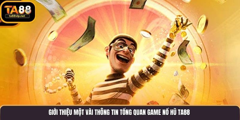 Giới thiệu một vài thông tin tổng quan game nổ hũ TA88