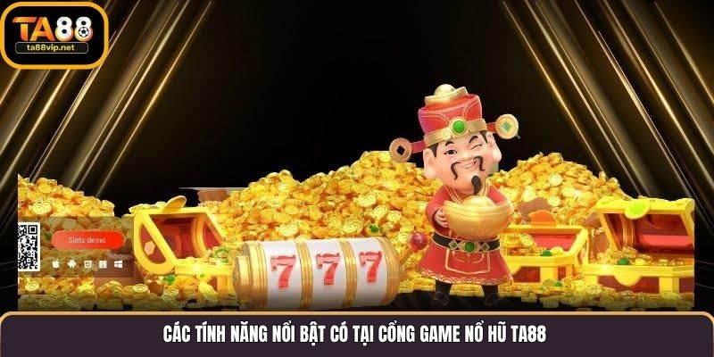 Các tính năng nổi bật có tại cổng game nổ hũ TA88