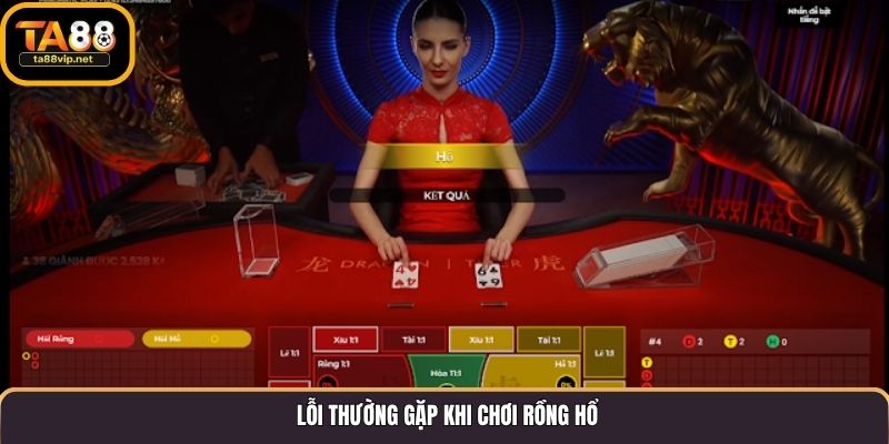 Lỗi thường gặp khi chơi Rồng Hổ